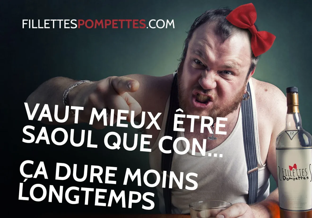 Vaut mieux être saoul que con !