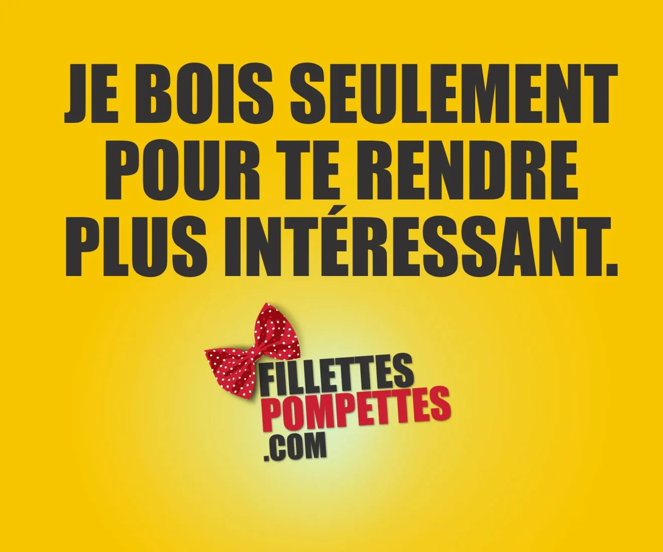 Je bois seulement pour….